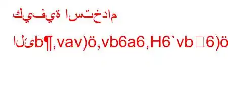 كيفية استخدام الئb,vav),vb6a6,H6`vb6)a6ava,a6'